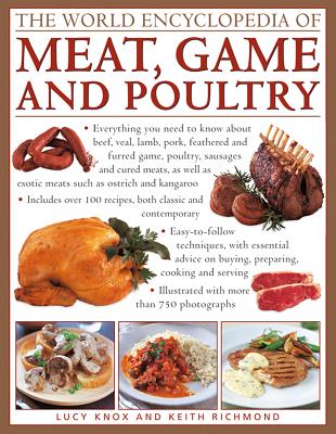 The World Encyclopedia of Meat, Game and Poultry: Everything You Need To Know About Beef, Veal, Lamb, Pork, Feathered And Furred Game, Poultry, . As Exotic Meats Such As Ostrich And Kangaroo