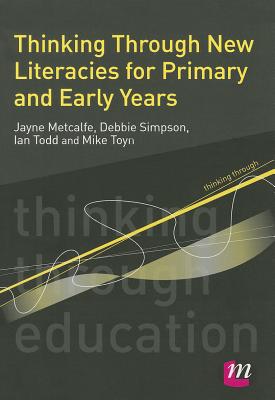 Thinking Through New Literacies for Primary and Early Years (Thinking Through Education Series)