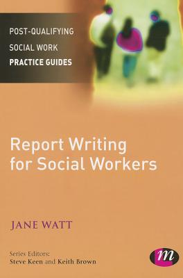 Report Writing for Social Workers (Post-Qualifying Social Work Practice Guides)