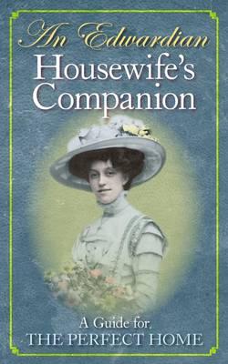 An Edwardian Housewife's Companion: A Guide for the Perfect Home
