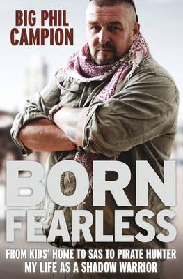 Born Fearless: Commando, Para, Mercenary, SAS, Pirate Hunter. by 'Big' Phil Campion, Damien Lewis