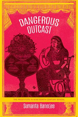 Dangerous Outcast: The Prostitute in Nineteenth-Century Bengal (The India List)