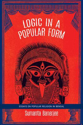 Logic in a Popular Form: Essays on Popular Religion in Bengal (The India List)