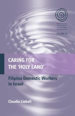 Caring for the 'Holy Land': Filipina Domestic Workers in Israel (EASA Series, 17)