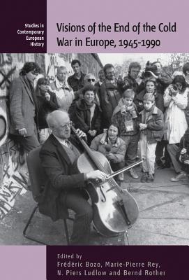 Visions of the End of the Cold War in Europe, 1945-1990 (Studies in Contemporary European History, 11)