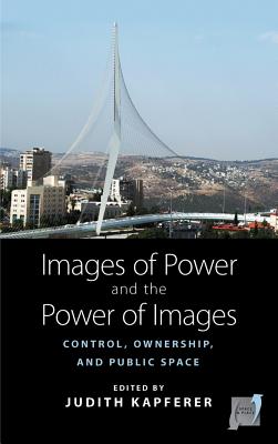 Images of Power and the Power of Images: Control, Ownership, and Public Space (Space and Place, 7)