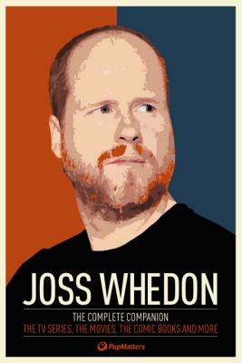Joss Whedon: The Complete Companion: The TV Series, the Movies, the Comic Books, and More