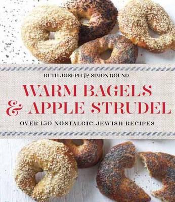 Warm Bagels & Apple Strudel: Over 150 Nostalgic Jewish Recipes. Ruth Joseph, Simon Round