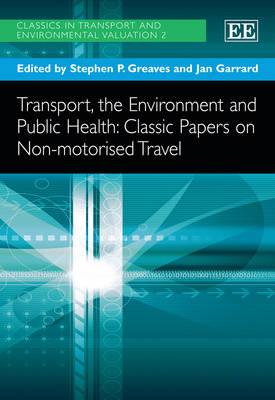 Transport, the Environment and Public Health: Classic Papers on Non-motorised Travel (Classics in Transport and Environmental Valuation series, 2)