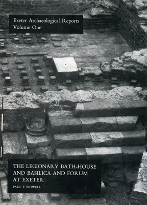 The Legionary Bath-House and Basilica and Forum at Exeter (Exeter Archaeological Reports)