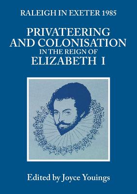 Privateering and Colonization in the Reign of Elizabeth I: Raleigh in Exeter 1985 (Exeter Studies in History)