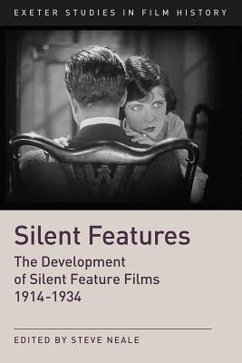 Silent Features: The Development of Silent Feature Films 1914-1934 (Exeter Studies in Film History)