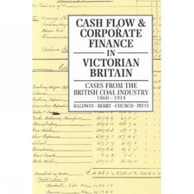 Image for Cash Flow and Corporate Finance in Victorian Britain: Cases from the British Coal Industry 1860-1914 (History)