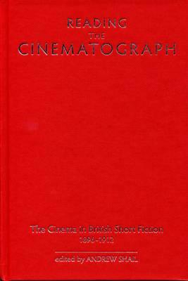 Reading the Cinematograph: The Cinema in British Short Fiction 1896-1912 (Exeter Studies in Film History)