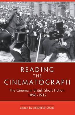 Reading the Cinematograph: The Cinema in British Short Fiction 1896-1912 (Exeter Studies in Film History)