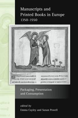 Manuscripts and Printed Books in Europe 1350-1550: Packaging, Presentation and Consumption (Exeter Studies in Medieval Europe LUP)