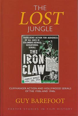 The Lost Jungle: Cliffhanger Action and Hollywood Serials of the 1930s and 1940s (Exeter Studies in Film History)