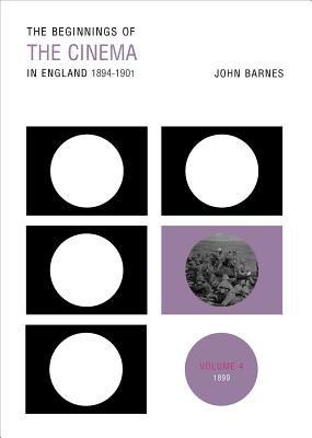 The Beginnings of the Cinema In England, 1894-1901: Volume 4: 1899 (Volume 4)