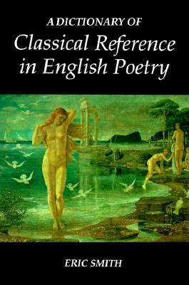 A DICTIONARY OF CLASSICAL REFERENCE IN ENGLISH POETRY