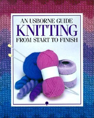 An Usborne Guide: Knitting From Start to Finish