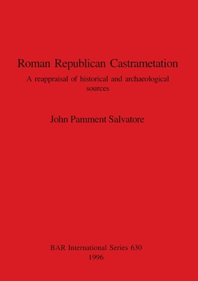 ROMAN REPUBLICAN CASTRAMETATION A Reappraisal of Historical and Archaeological Sources