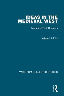 Ideas in the Medieval West: Texts and Their Contexts (Variorum Collected Studies)