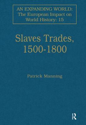 Slave Trades, 1500-1800: Globalization of Forced Labour (An Expanding World: The European Impact on World History, 1450 to 1800)