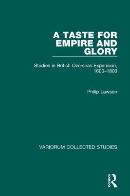 A Taste for Empire and Glory: Studies in British Overseas Expansion, 1600-1800 (Variorum Collected Studies)