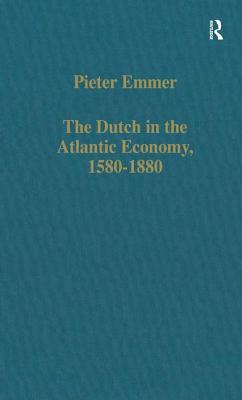 The Dutch in the Atlantic Economy, 1580-1880: Trade, Slavery, and Emancipation (Variorum Collected Studies)