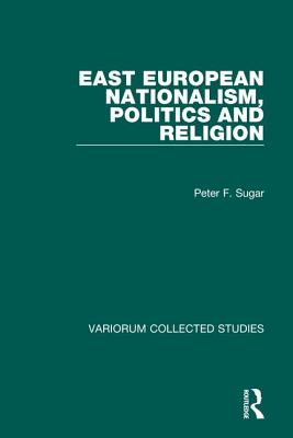 East European Nationalism, Politics and Religion (Variorum Collected Studies)
