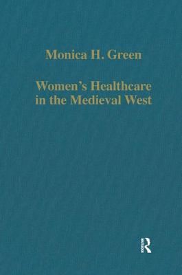 Women's Healthcare in the Medieval West (Variorum Collected Studies Series)