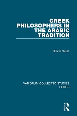 Greek Philosophers in the Arabic Tradition (Variorum Collected Studies)