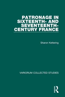 Image for Patronage in Sixteenth- and Seventeenth-Century France (Variorum Collected Studies) [Hardcover] Kettering, Sharon