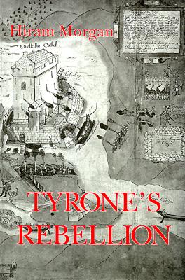 Tyrone's Rebellion: The Outbreak of the Nine Years War in Tudor Ireland (ROYAL HISTORICAL SOCIETY STUDIES IN HISTORY NEW SERIES)