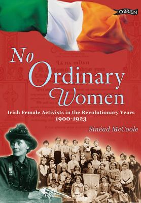 No Ordinary Women: Irish Female Activists in the Revolutionary Years 1900-1923