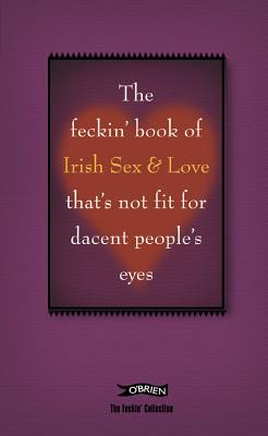 Image for The Feckin' Book of Irish Sex and Love that's not fit for dacent people's eyes (The Feckin' Collection) The Feckin' Book of Irish Sex and Love that's not fit for dacent people's eyes (The Feckin' Collection)