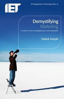 Demystifying Marketing: A guide to the fundamentals for engineers (History and Management of Technology)