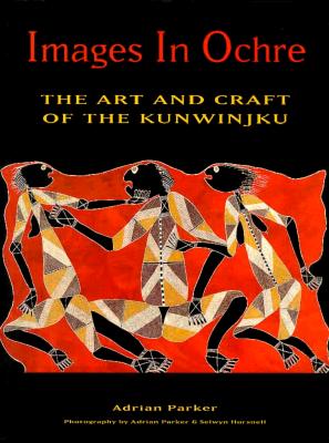 Images in Ochre: The Art and Craft of the Kunwinjku