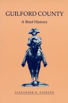 Guilford County: A Brief History (County Records Series)