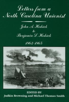 Letters From A North Carolina Unionist: John A. Hedrick to Benjamin S. Hedrick 1862-1865.