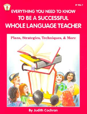 Image for Everything You Need to Know to Be a Successful Whole Language      Teacher: Plan, Strategies, Techniques, and More (Kids' Stuff)