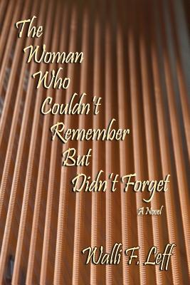 The Woman Who Couldn't Remember But Didn't Forget, A Novel