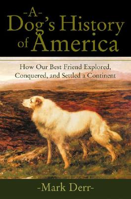 A Dog's History of America: How Our Best Friend Explored, Conquered, and Settled a Continent