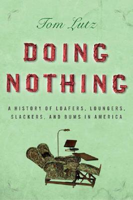 Image for DOING NOTHING A HISTORY OF LOAFERS, LOUNGERS, SLACKERS & BUMS IN AMERICA