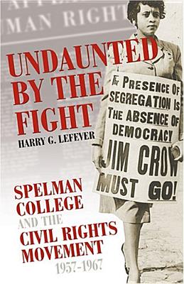 Undaunted By The Fight: Spelman College And The Civil Rights Movement, 1957-1967