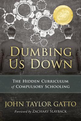 Image for Dumbing Us Down -25th Anniversary Edition: The Hidden Curriculum of Compulsory Schooling - 25th Anniversary Edition