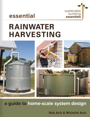 Essential Rainwater Harvesting: A Guide to Home-Scale System Design (Sustainable Building Essentials Series, 11)