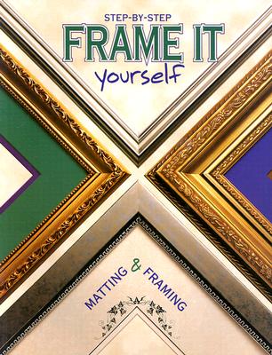 Image for Frame It Yourself : Matting & Framing Step-By-Step