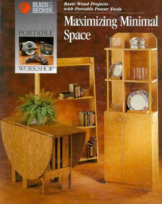 Maximizing Minimal Space: Basic Wood Projects With Portable Power Tools (Portable Workshop)