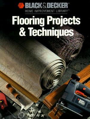 Image for Flooring Projects & Techniques (Black & Decker Home Improvement Library)